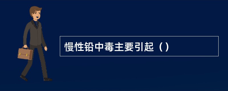 慢性铅中毒主要引起（）