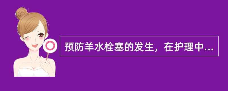 预防羊水栓塞的发生，在护理中应注意下列哪些（）