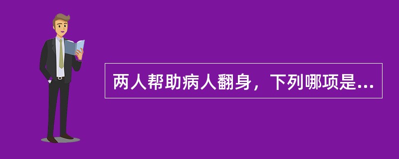 两人帮助病人翻身，下列哪项是不正确的（）