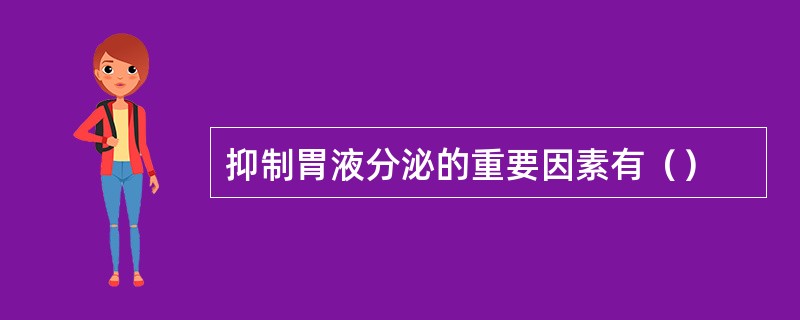抑制胃液分泌的重要因素有（）