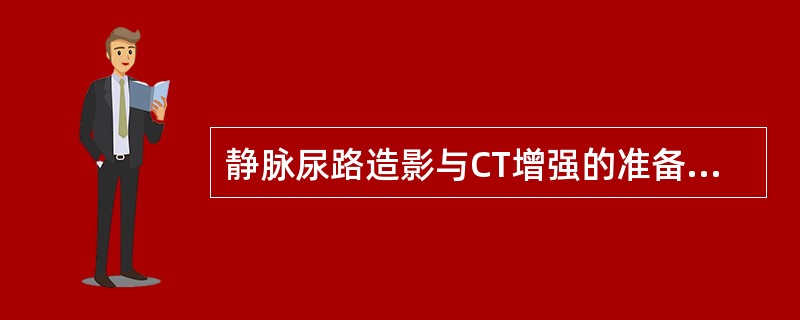 静脉尿路造影与CT增强的准备，以下哪个不正确（）
