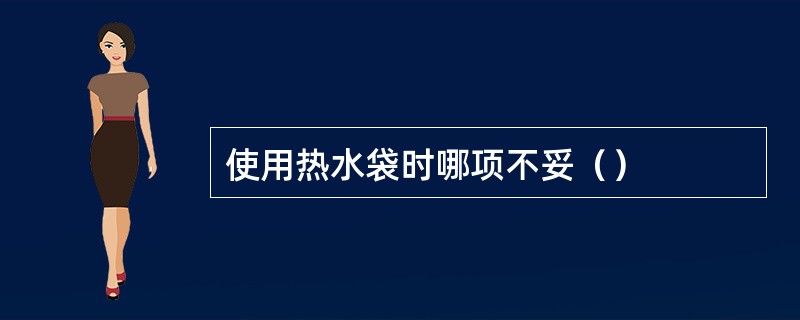 使用热水袋时哪项不妥（）