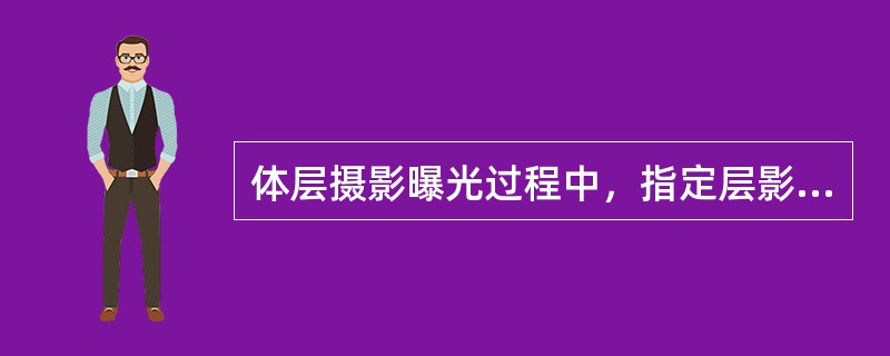 体层摄影曝光过程中，指定层影像的投影是（）