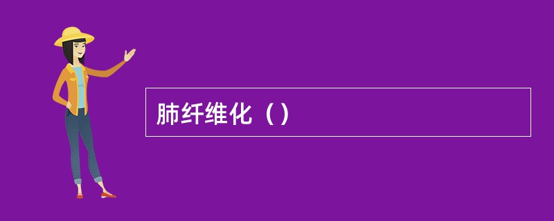 肺纤维化（）