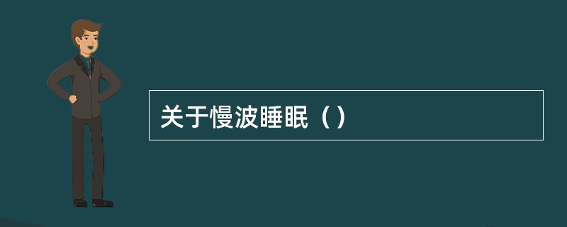 关于慢波睡眠（）