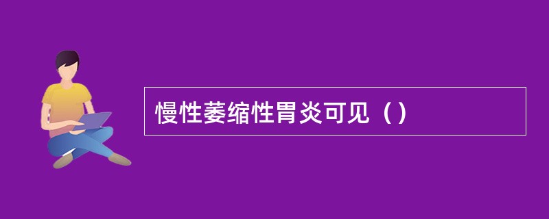 慢性萎缩性胃炎可见（）