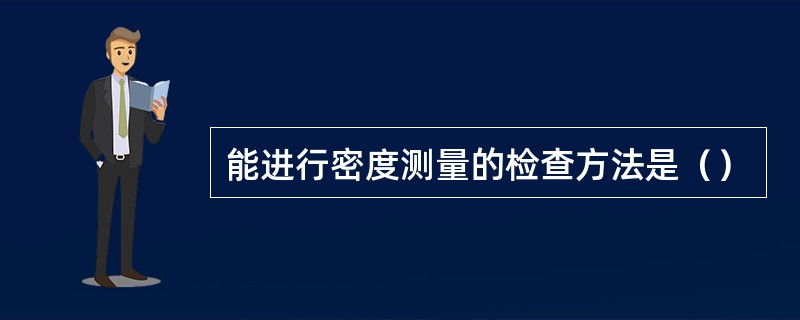 能进行密度测量的检查方法是（）