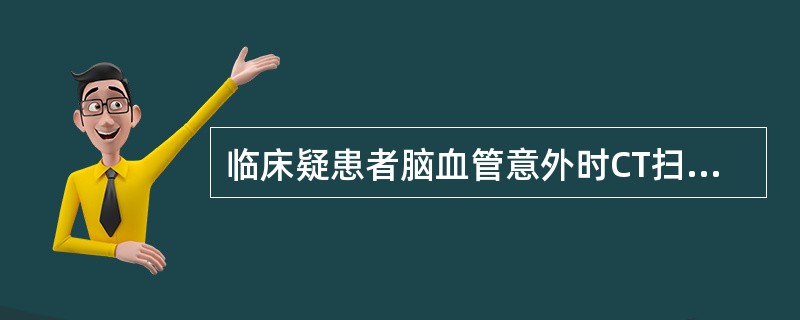 临床疑患者脑血管意外时CT扫描用平扫+增强扫描。（）