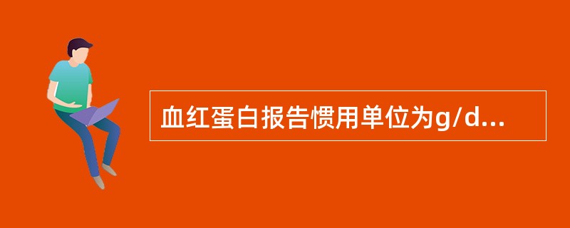血红蛋白报告惯用单位为g/dl，改为法定单位制应为g／L。（）