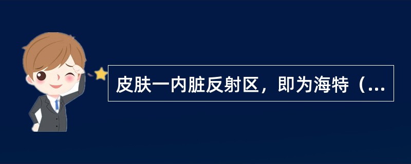 皮肤一内脏反射区，即为海特（Head）氏带。（）