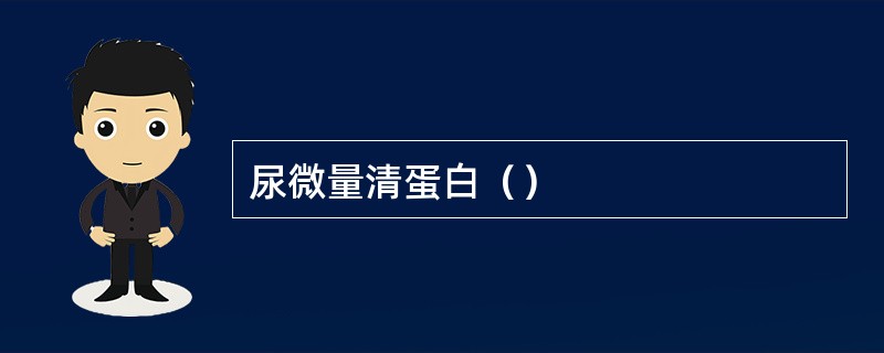 尿微量清蛋白（）