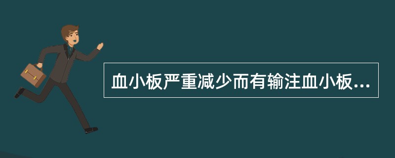 血小板严重减少而有输注血小板的适应证者，应输用