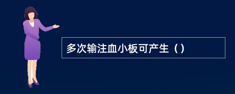 多次输注血小板可产生（）