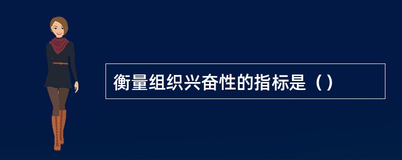 衡量组织兴奋性的指标是（）