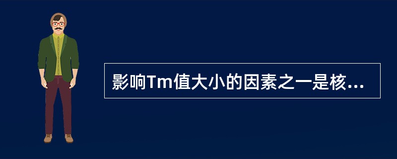 影响Tm值大小的因素之一是核酸G+C组成含量。（）