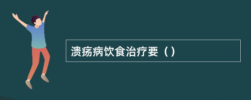 溃疡病饮食治疗要（）