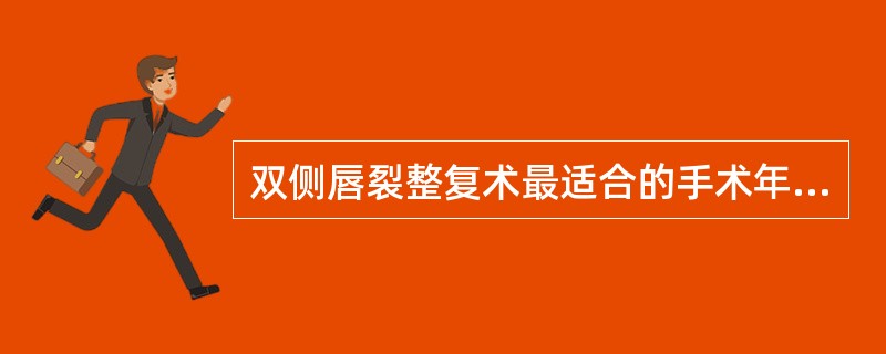 双侧唇裂整复术最适合的手术年龄是（）