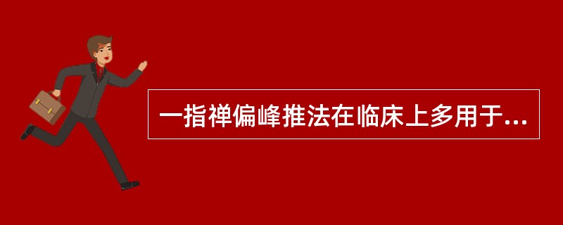 一指禅偏峰推法在临床上多用于（）