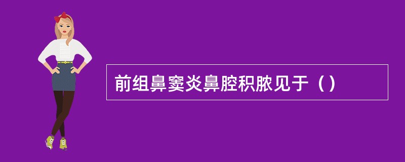 前组鼻窦炎鼻腔积脓见于（）