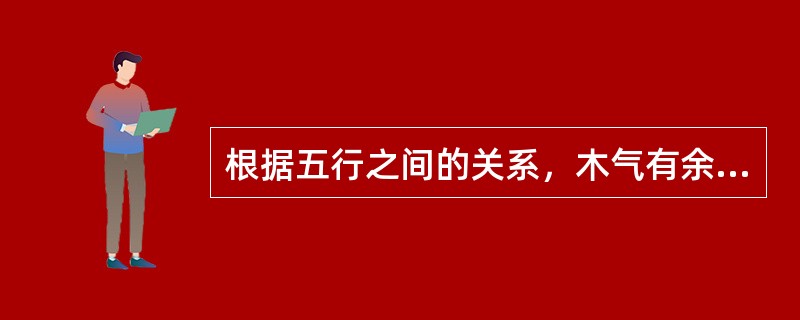 根据五行之间的关系，木气有余可导致（）