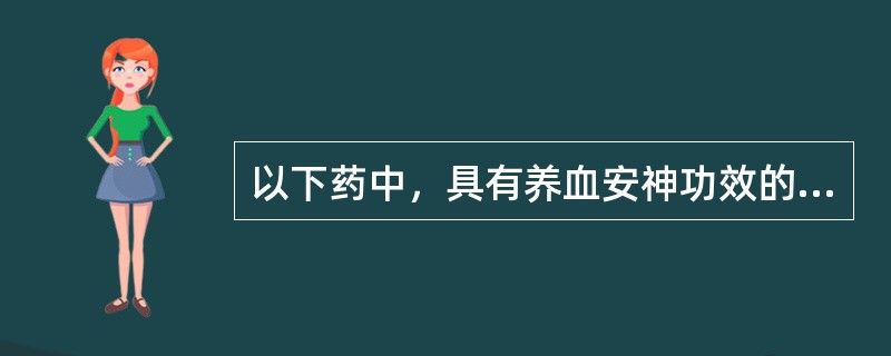 以下药中，具有养血安神功效的是（）