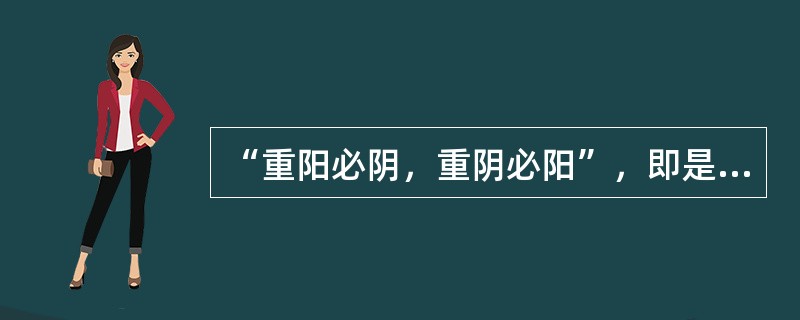 “重阳必阴，重阴必阳”，即是阳损及阴，阴损及阳的一种病理改变。（）