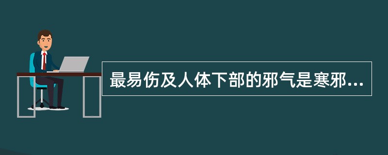 最易伤及人体下部的邪气是寒邪。（）