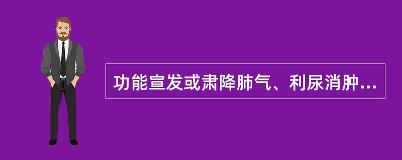 功能宣发或肃降肺气、利尿消肿的药是（）