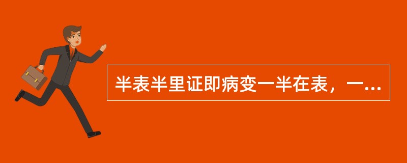 半表半里证即病变一半在表，一半在里的证候。（）