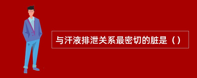 与汗液排泄关系最密切的脏是（）