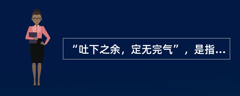 “吐下之余，定无完气”，是指以下哪种病理变化（）