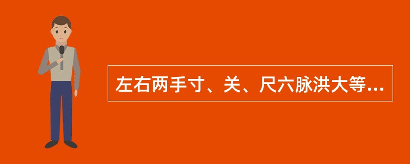 左右两手寸、关、尺六脉洪大等同而无病候者，称为（）