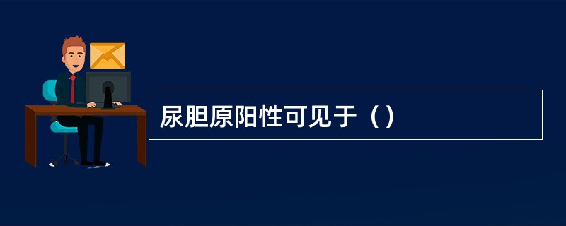尿胆原阳性可见于（）