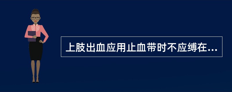 上肢出血应用止血带时不应缚在（）