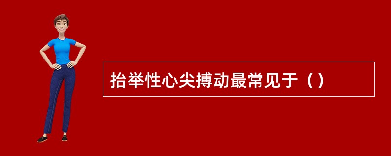 抬举性心尖搏动最常见于（）