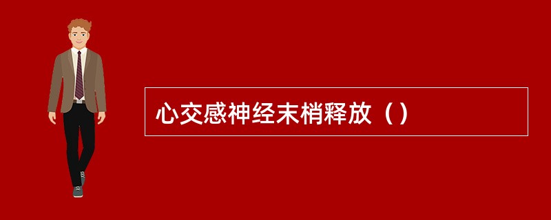 心交感神经末梢释放（）