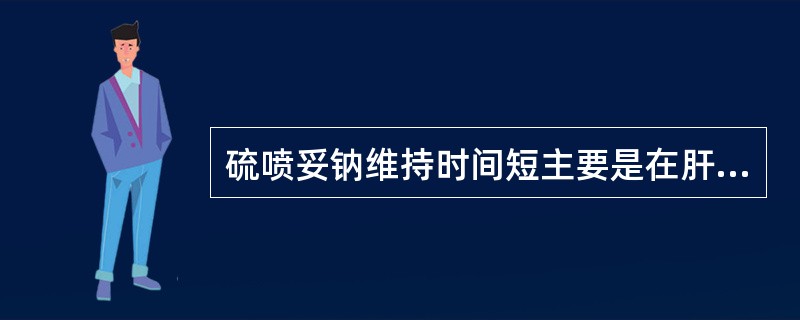 硫喷妥钠维持时间短主要是在肝脏代澍极快。（）