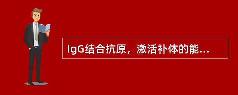 IgG结合抗原，激活补体的能力比IgM强。（）