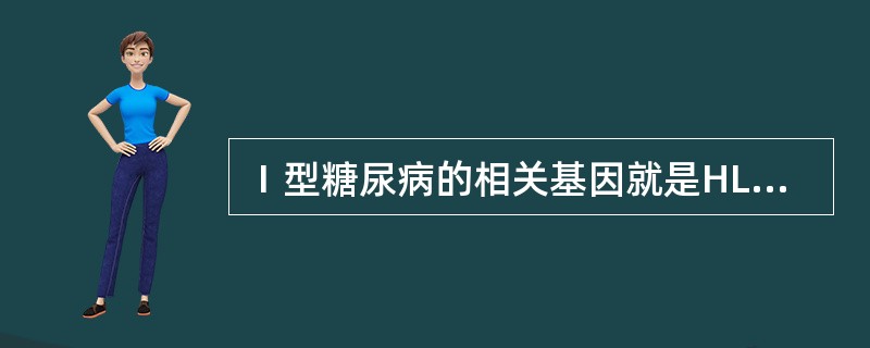 Ⅰ型糖尿病的相关基因就是HLA。（）