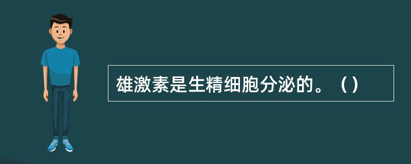 雄激素是生精细胞分泌的。（）