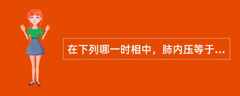 在下列哪一时相中，肺内压等于大气压（）