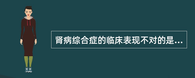 肾病综合症的临床表现不对的是（）