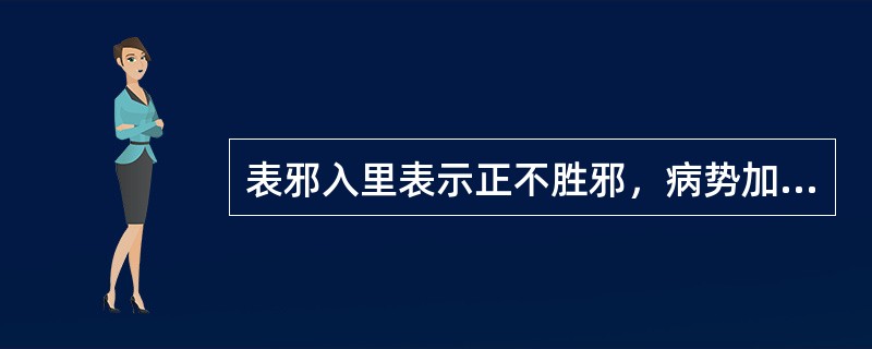 表邪入里表示正不胜邪，病势加重；里邪出表，反映邪有出路，病势减轻。（）