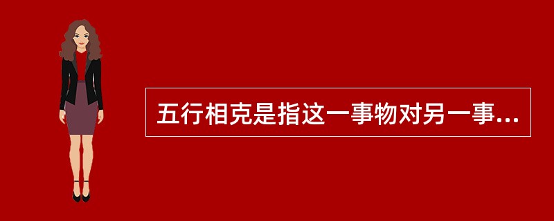 五行相克是指这一事物对另一事物的抑制、约束、拮抗作用。五行之间的递相制约的次序下列哪些是正确的（）