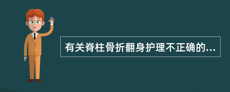 有关脊柱骨折翻身护理不正确的是（）