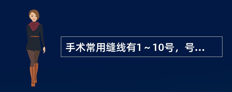 手术常用缝线有1～10号，号码越大表示线越粗。（）