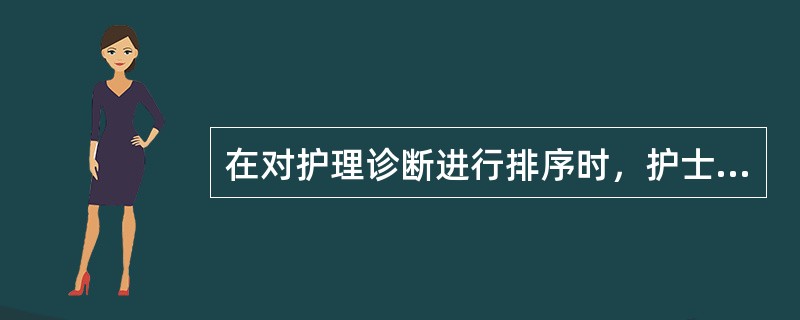 在对护理诊断进行排序时，护士应该遵循的原则及注意事项包括（）