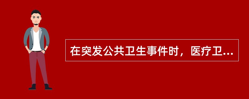 在突发公共卫生事件时，医疗卫生机构应该（）