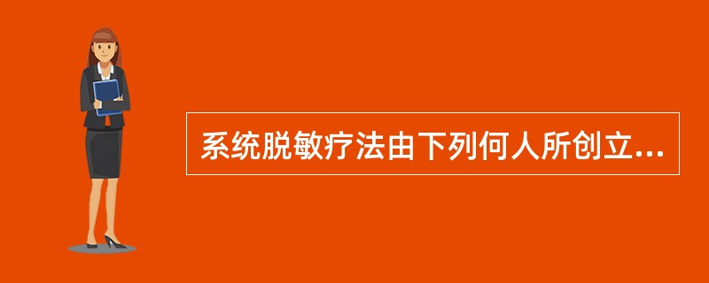 系统脱敏疗法由下列何人所创立（）