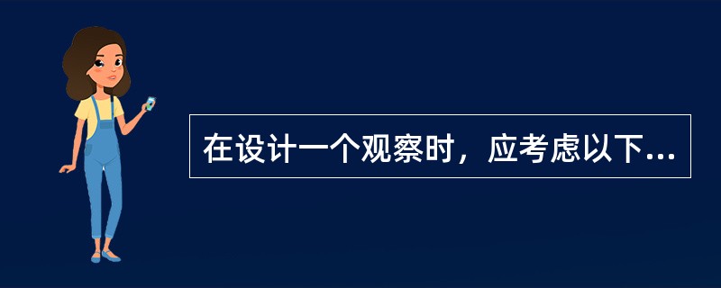 在设计一个观察时，应考虑以下几个方面（）